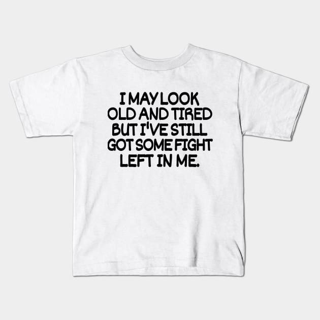 I may look old and tired but I've still got some fight left in me. Kids T-Shirt by mksjr